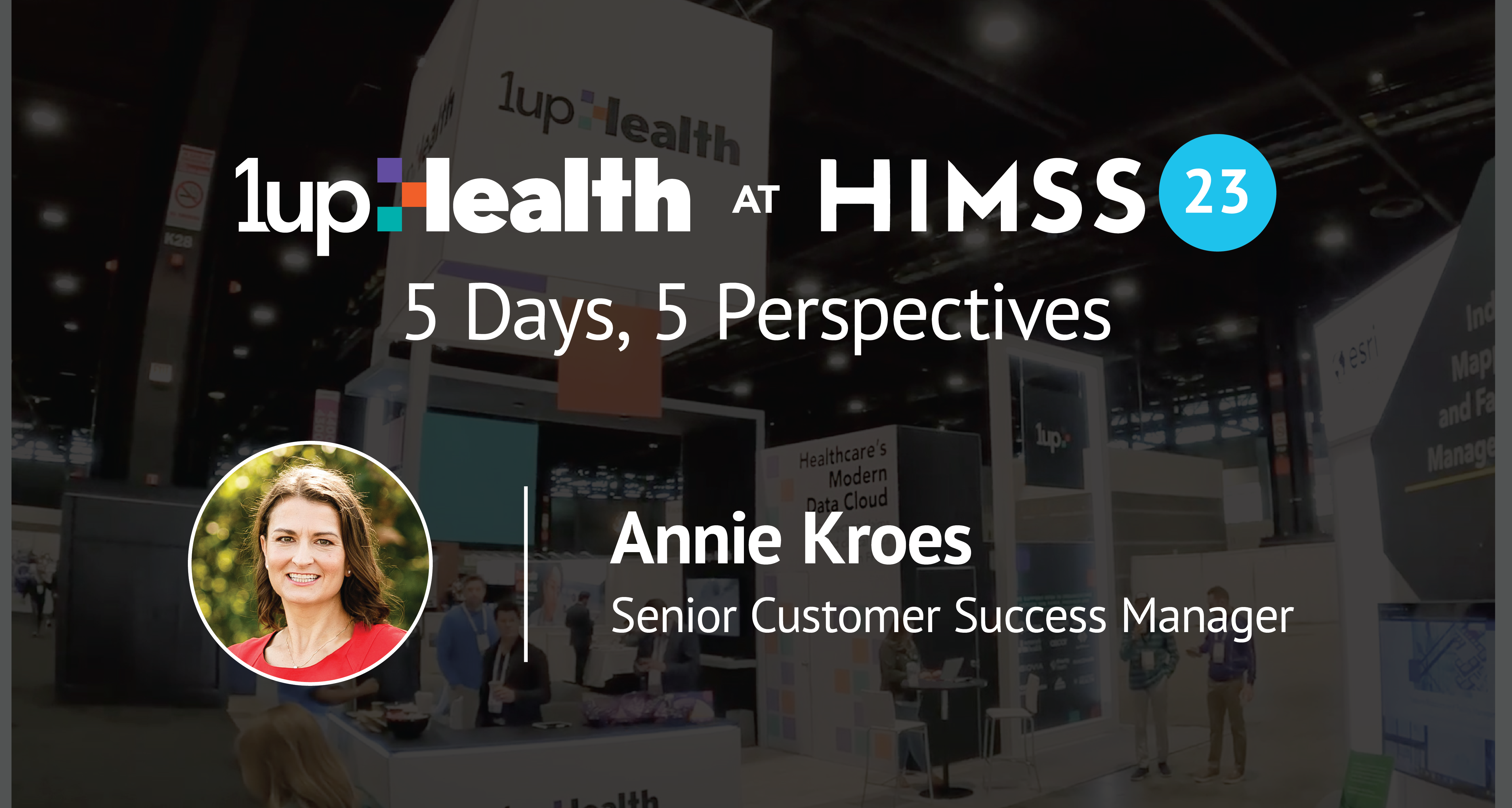 1upHealth at HIMSS23 5 Days, 5 Perspectives with Annie Kroes Senior Customer Success Manager