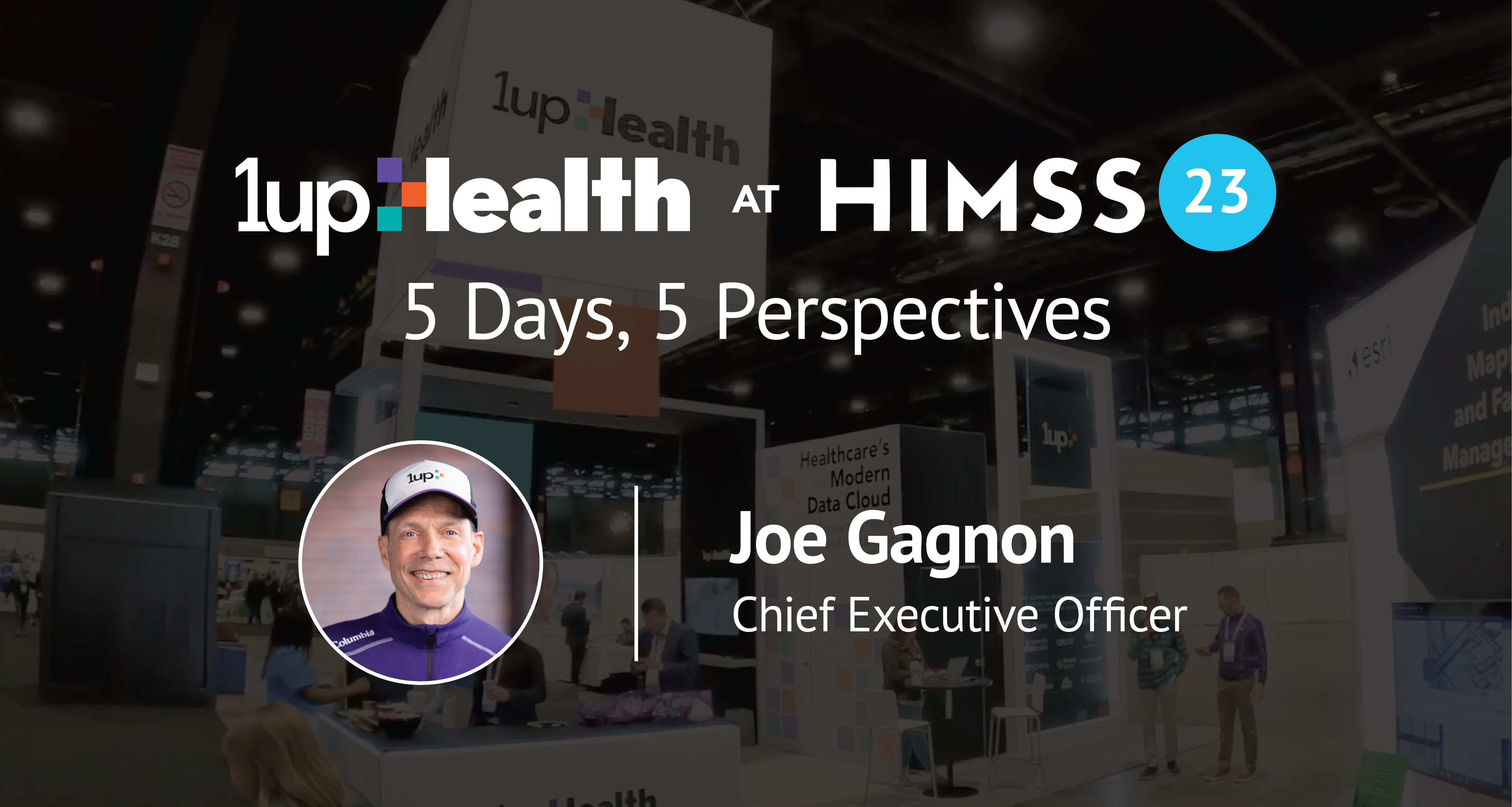 1upHealth at HIMSS23 5 Days, 5 Perspectives with Joe Gagnon Chief Executive Officer