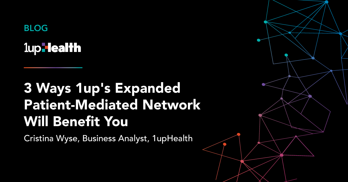 3 Ways 1upHealth's Expanded Patient-Mediated Network Will Benefit You